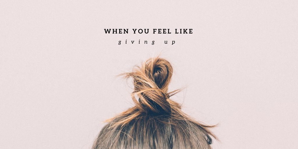 When You Feel Like Giving Up